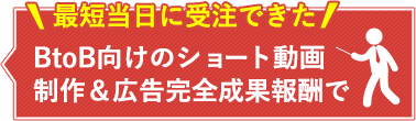 最短当日に受注できたBtoB向けのショート動画制作＆広告を完全成果報酬でご提案いたします